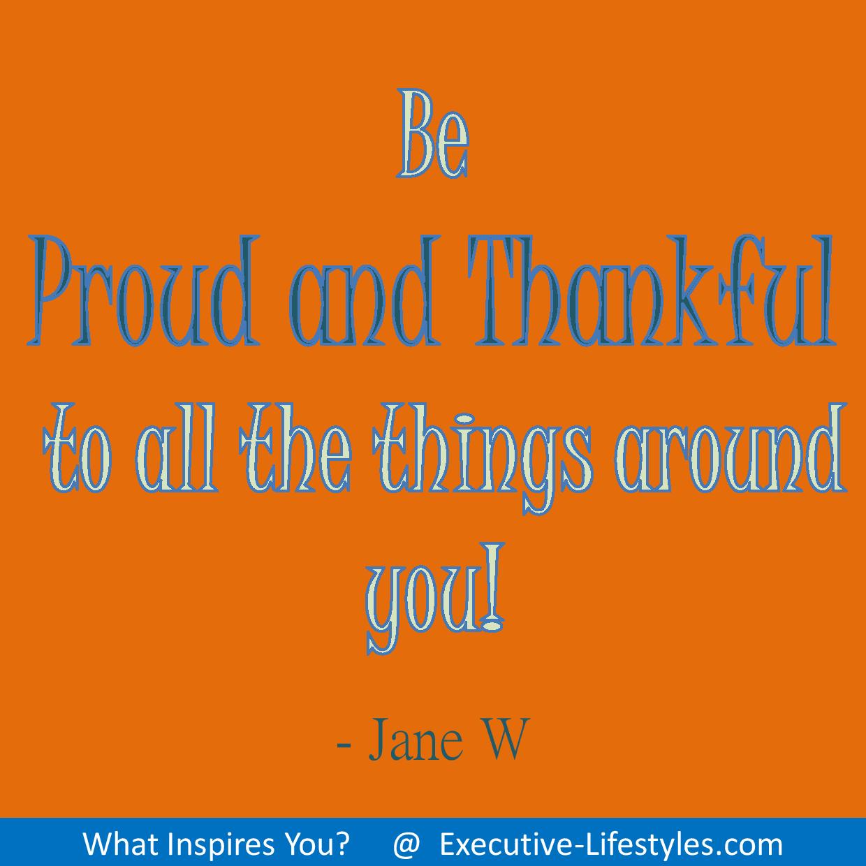 Be Proud and Thankful to all the things around you!