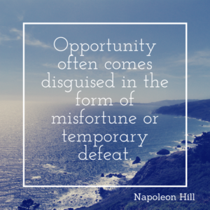 Opportunity often comes disguised in the form of misfortune or temporary defeat.