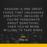 Passion is one great force that unleashes creativity.