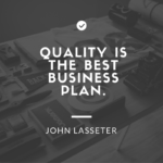 Quality is the best business plan.