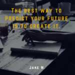 The best way to predict your future is to create it.