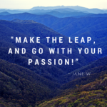 Make the Leap and Go with your Passion!