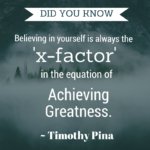 Believing in yourself is always the X-factor in the equation of achieving greatness.
