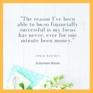 The reason I’ve been able to be so financially successful is my focus has never, ever for one minute been money.