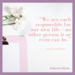 We are each responsible for our own life – no other person is or even can be.