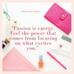 Passion is energy. Feel the power that comes from focusing on what excites you.