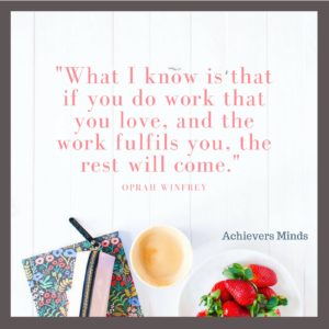 What I know is that if you do work that you love, and the work fulfils you, the rest will come.