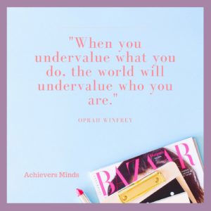 When you undervalue what you do, the world will undervalue who you are.