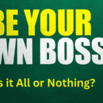 Is being your own boss an All or Nothing?