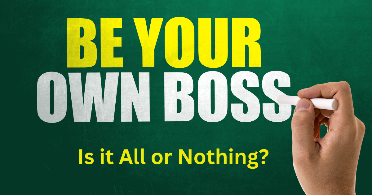 Is being your own boss an All or Nothing?